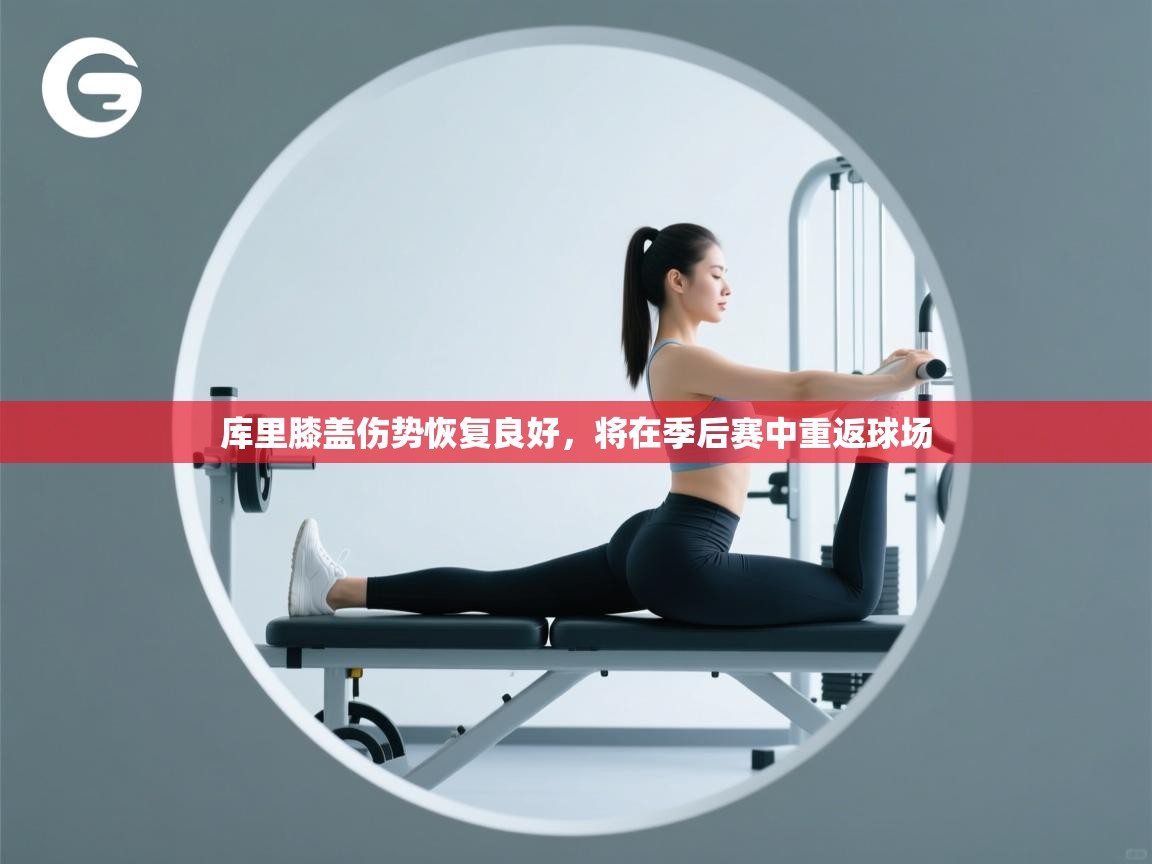 开云登录-库里膝盖伤势恢复良好，将在季后赛中重返球场  第4张