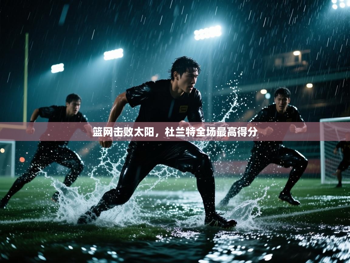 开云体育热门赛事直达-篮网击败太阳，杜兰特全场最高得分  第3张