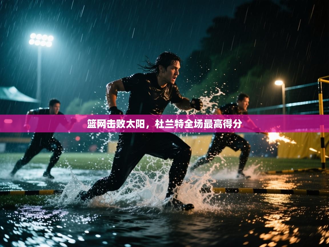 开云体育热门赛事直达-篮网击败太阳，杜兰特全场最高得分  第4张