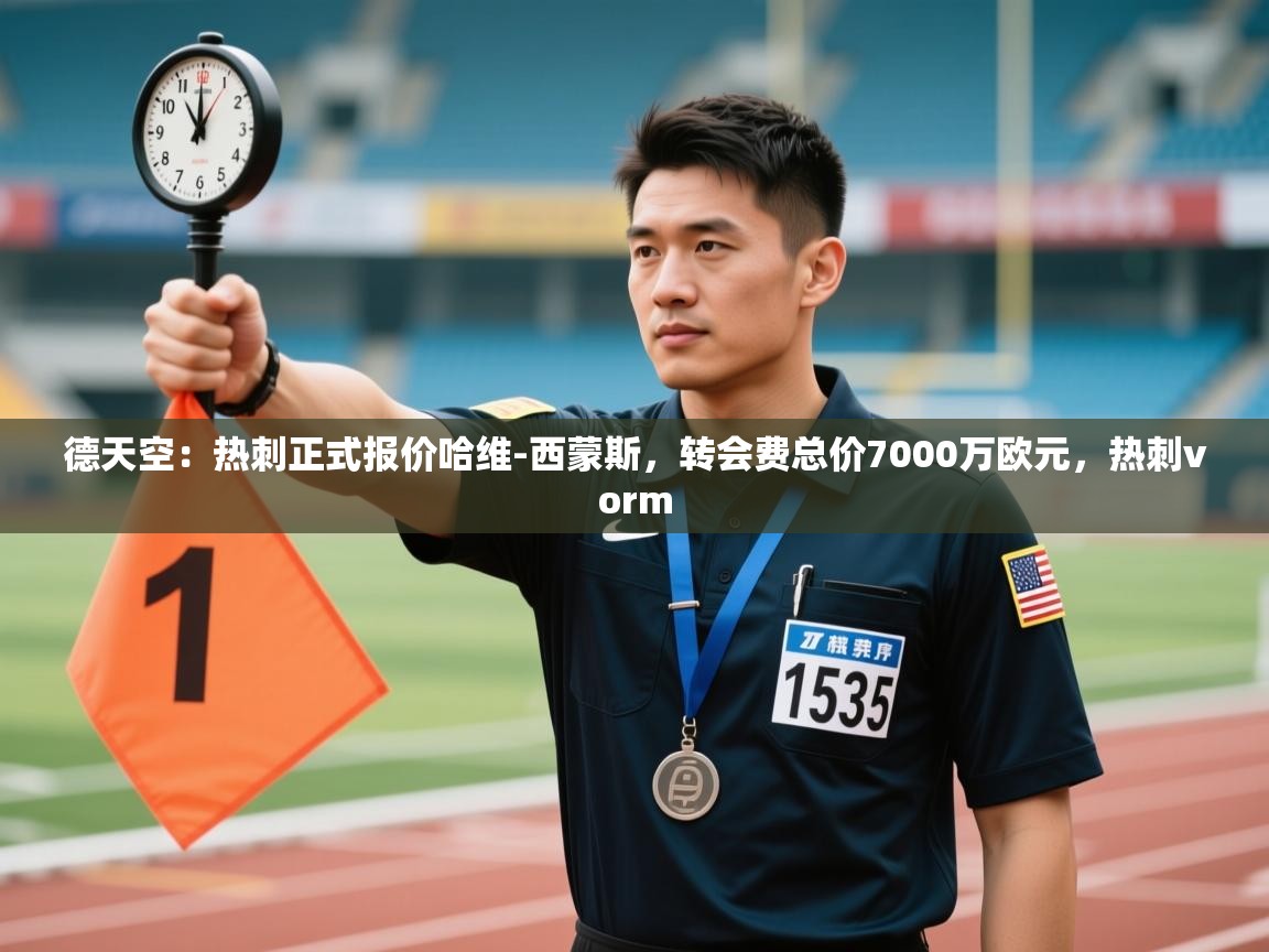 云开体育app网页版入口-德天空：热刺正式报价哈维-西蒙斯，转会费总价7000万欧元，热刺vorm