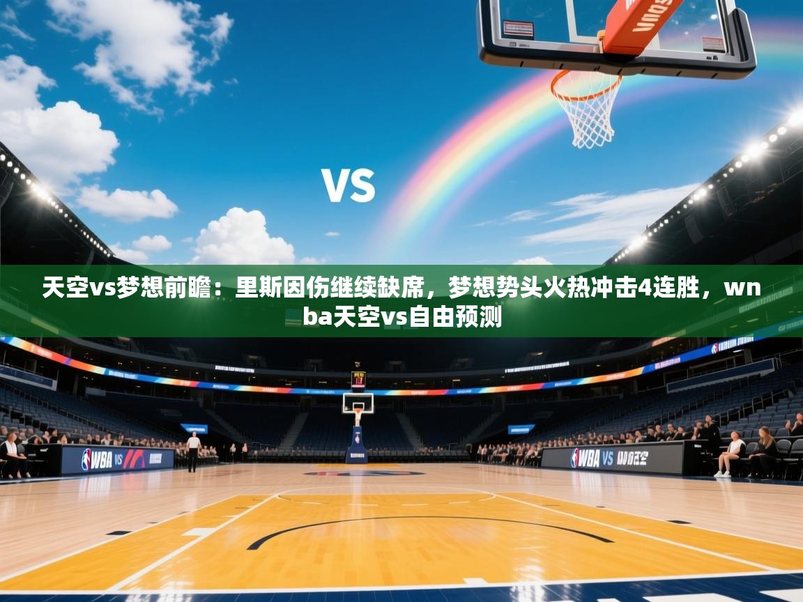 开云直播-天空vs梦想前瞻:里斯因伤继续缺席,梦想势头火热冲击4连胜,wnba天空vs自由预测 第2张