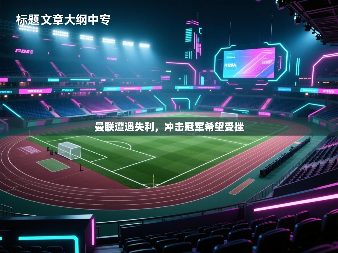 开云网页版-曼联遭遇失利,冲击冠军希望受挫 第1张