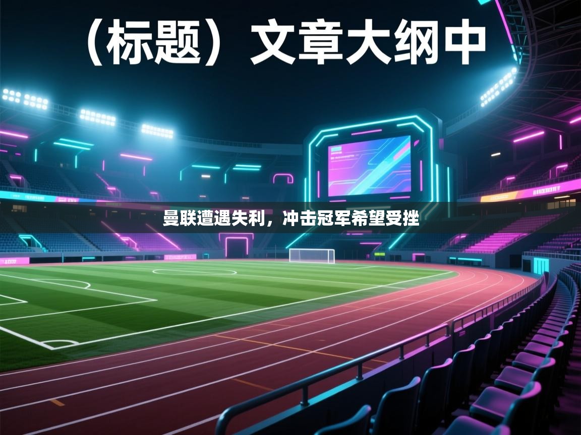 开云网页版-曼联遭遇失利,冲击冠军希望受挫 第3张