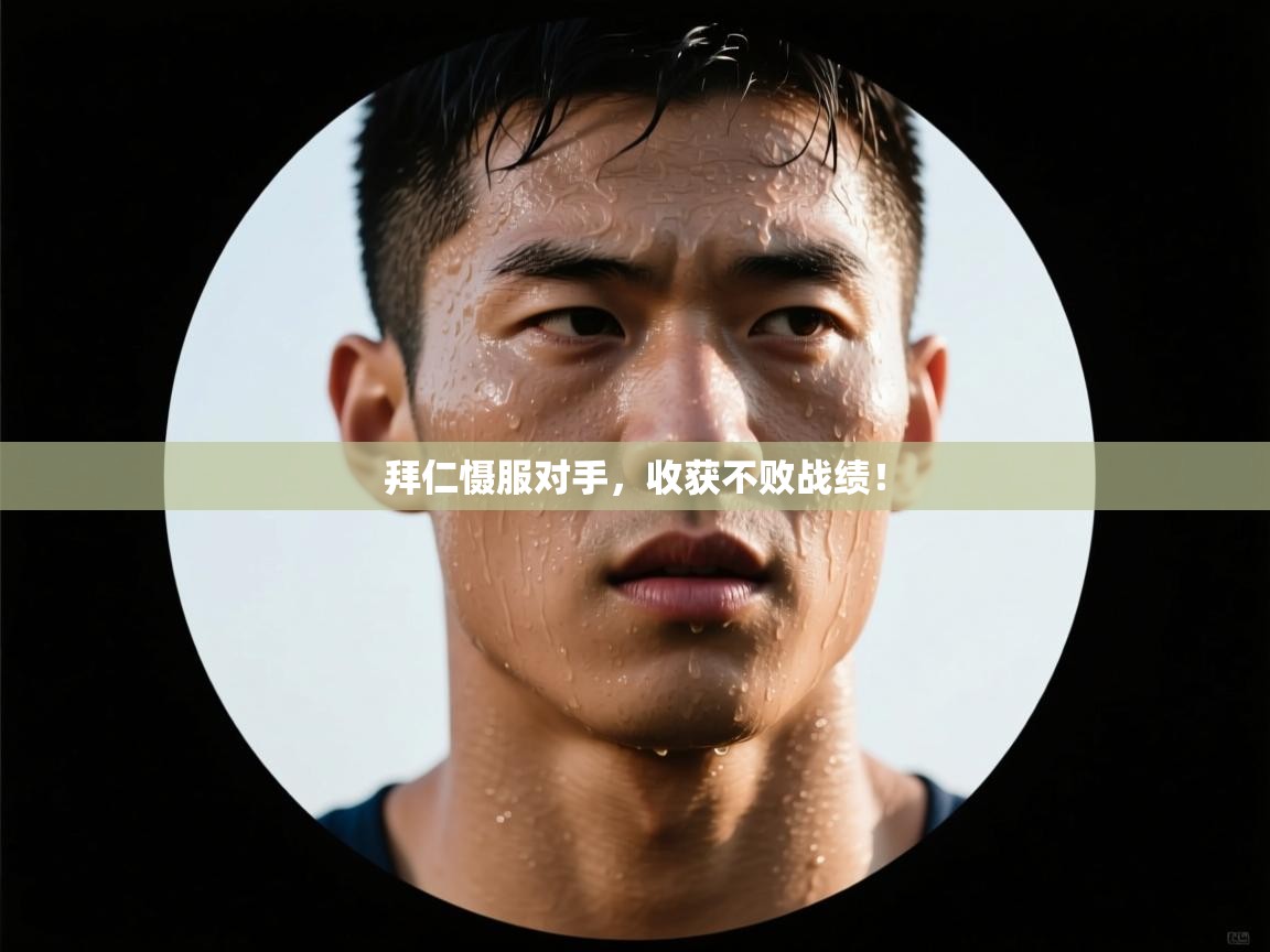 开云体育忘记密码找回-拜仁慑服对手，收获不败战绩！  第2张