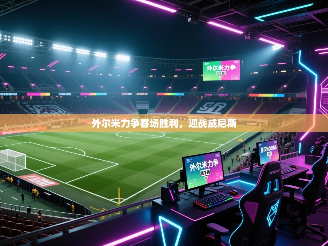 开云体育网络异常修复-外尔米力争客场胜利，迎战威尼斯  第3张