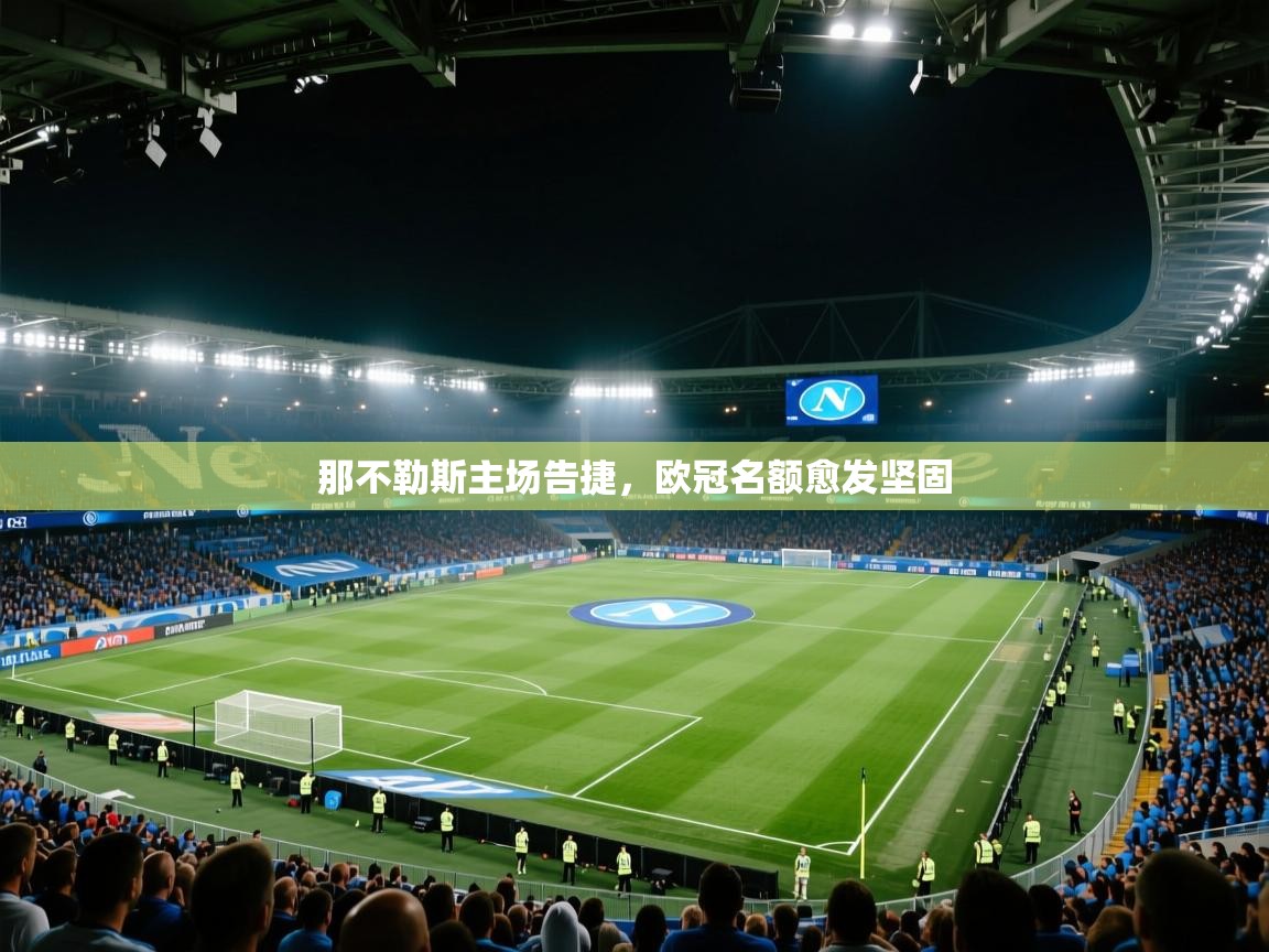 开云体育多语言中文版-那不勒斯主场告捷，欧冠名额愈发坚固
