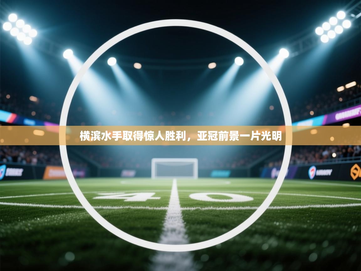 云开体育官网入口-横滨水手取得惊人胜利，亚冠前景一片光明  第4张