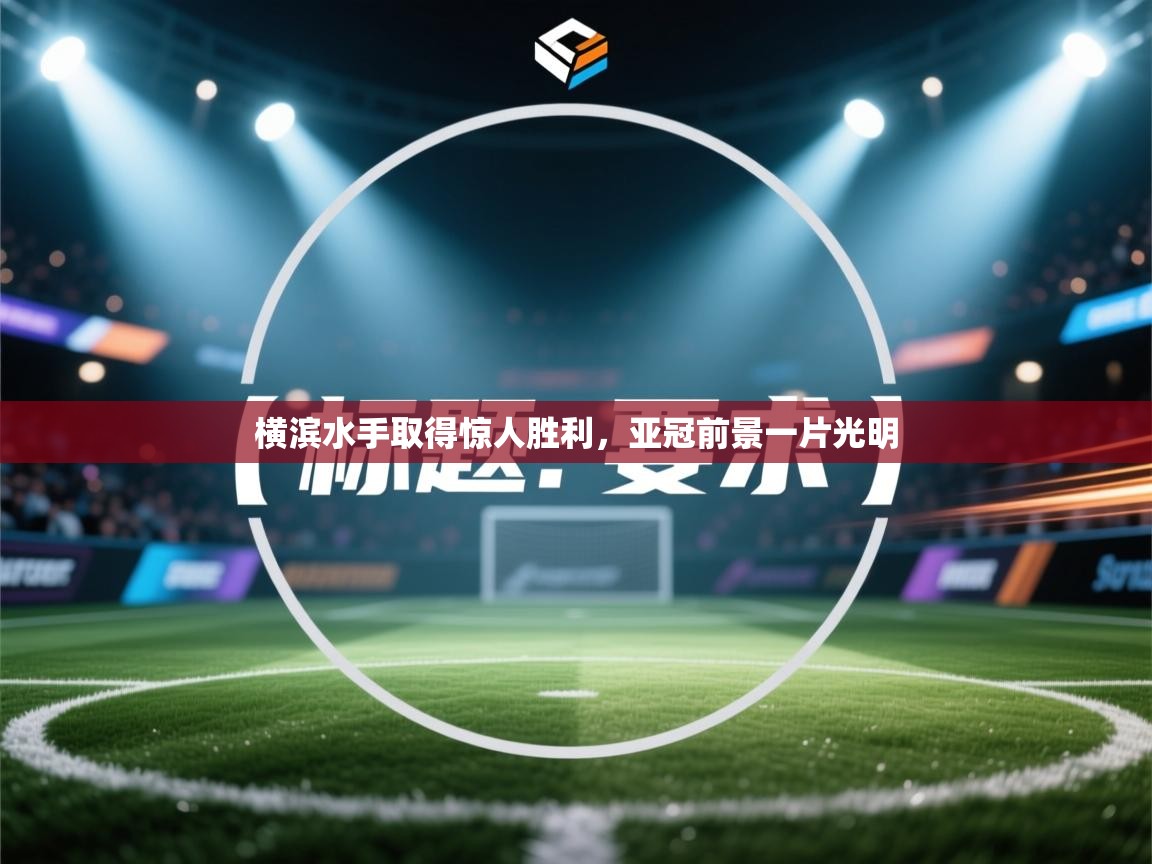 云开体育官网入口-横滨水手取得惊人胜利，亚冠前景一片光明  第3张